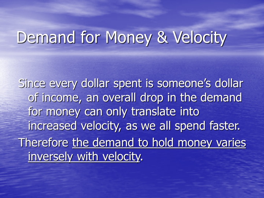 Demand for Money & Velocity Since every dollar spent is someone’s dollar of income,